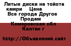 Литые диски на тойота камри. › Цена ­ 14 000 - Все города Другое » Продам   . Кемеровская обл.,Калтан г.